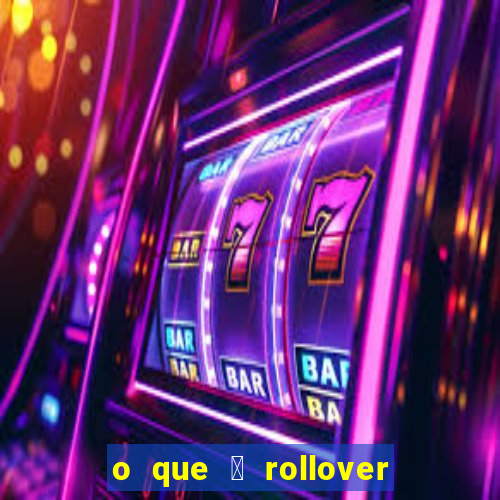 o que 茅 rollover no jogo