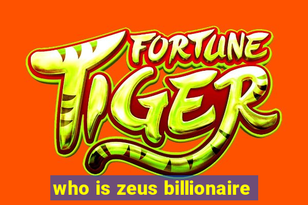 who is zeus billionaire