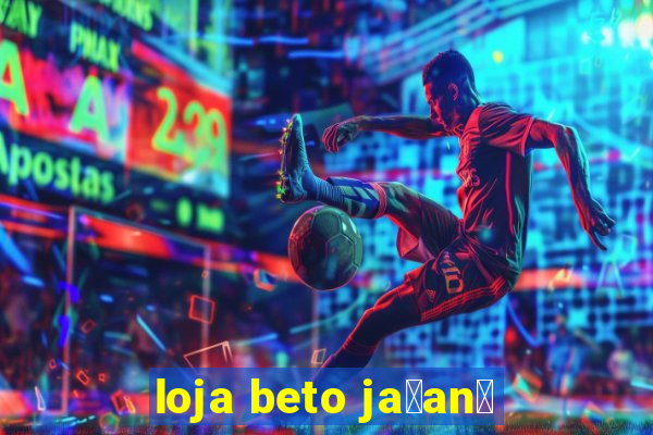 loja beto ja莽an茫