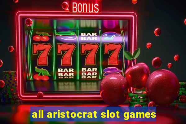 all aristocrat slot games