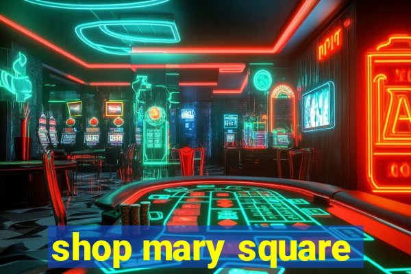 shop mary square