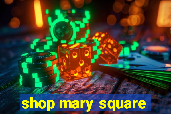 shop mary square