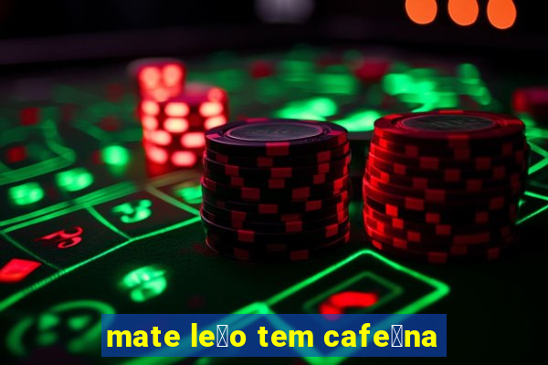 mate le茫o tem cafe铆na