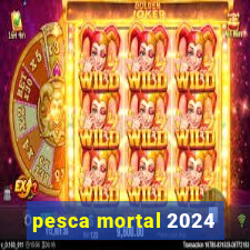 pesca mortal 2024