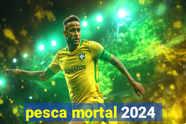 pesca mortal 2024