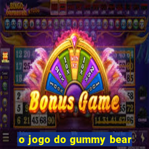 o jogo do gummy bear