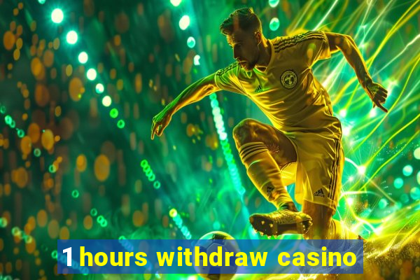 1 hours withdraw casino