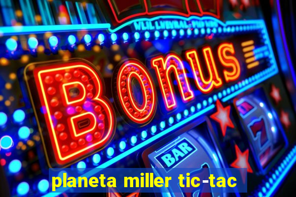 planeta miller tic-tac