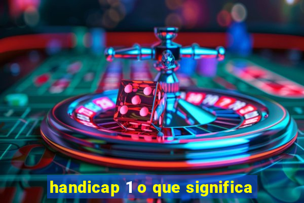 handicap 1 o que significa