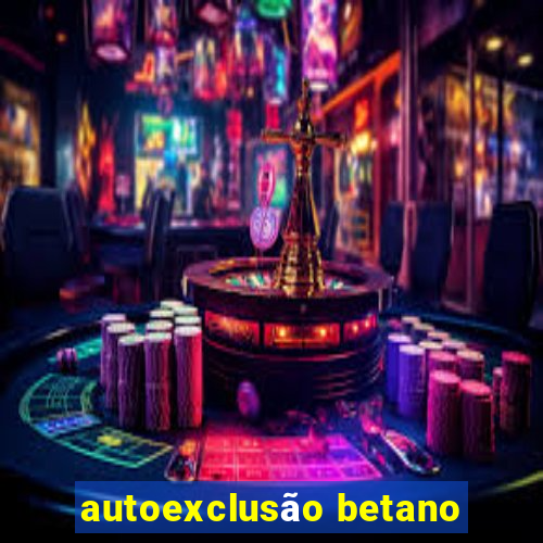 autoexclusão betano