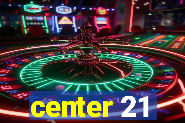 center 21