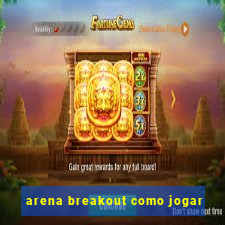 arena breakout como jogar