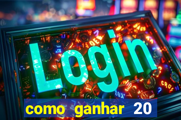 como ganhar 20 reais grátis