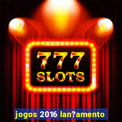 jogos 2016 lan?amento