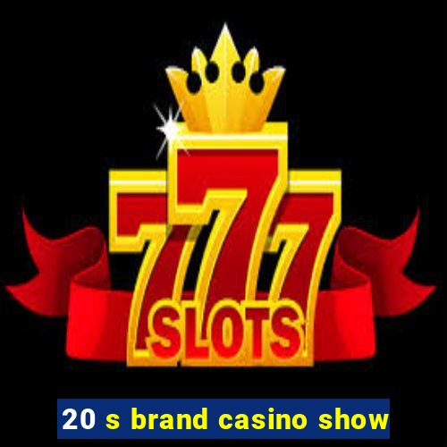 20 s brand casino show