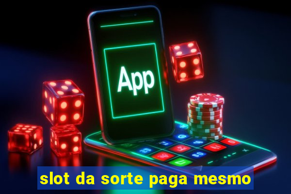 slot da sorte paga mesmo