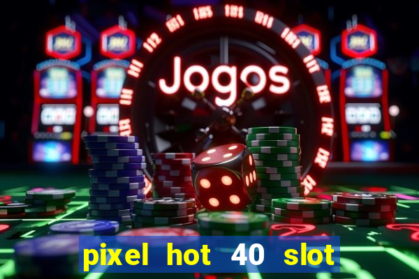 pixel hot 40 slot free play