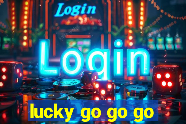 lucky go go go