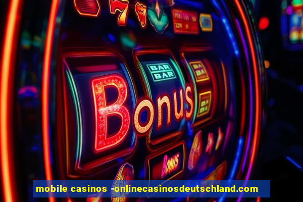 mobile casinos -onlinecasinosdeutschland.com