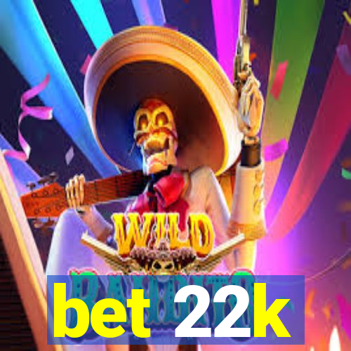 bet 22k