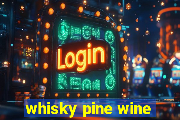 whisky pine wine