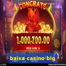 baixa casino big