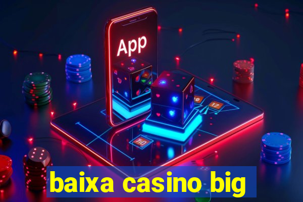 baixa casino big