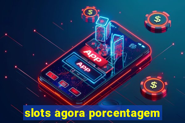 slots agora porcentagem