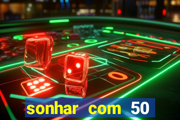 sonhar com 50 reais jogo do bicho