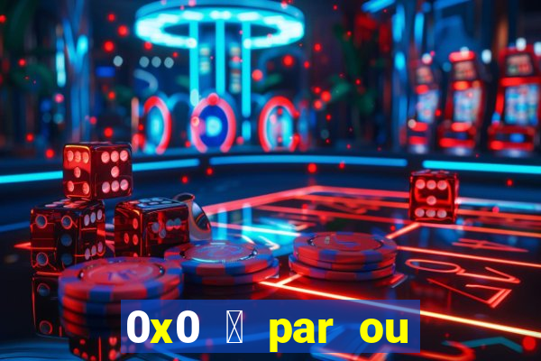 0x0 茅 par ou 铆mpar bet365