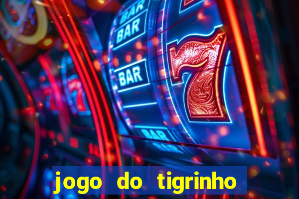 jogo do tigrinho que ganha dinheiro no cadastro