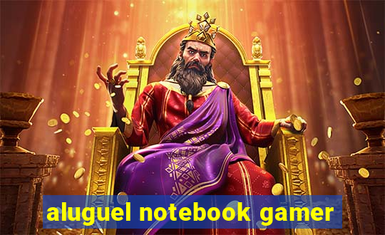 aluguel notebook gamer