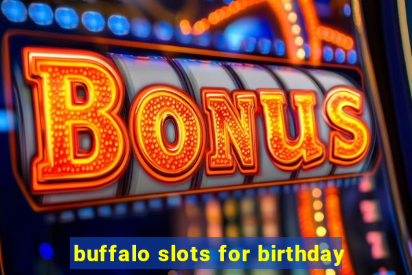 buffalo slots for birthday