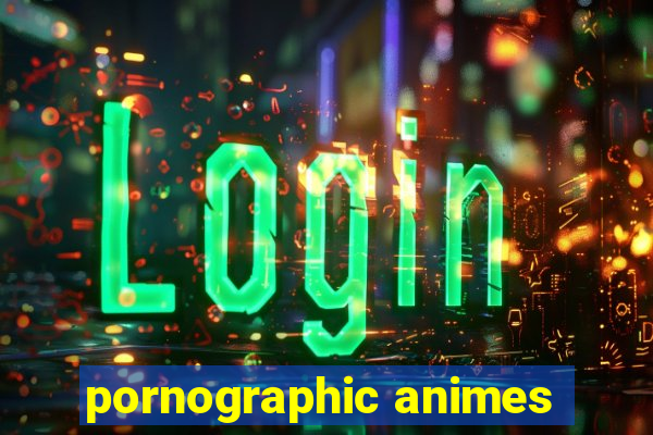 pornographic animes