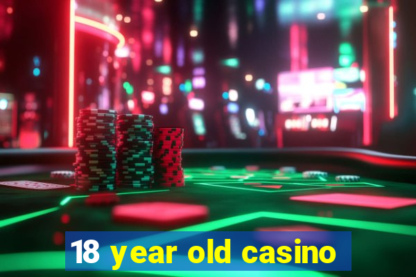 18 year old casino