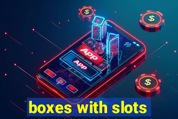 boxes with slots