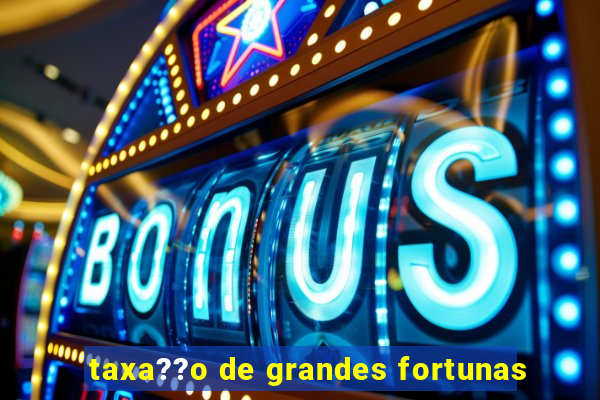 taxa??o de grandes fortunas