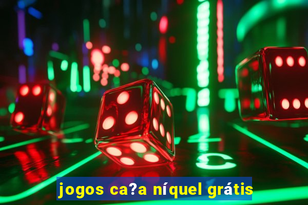 jogos ca?a níquel grátis