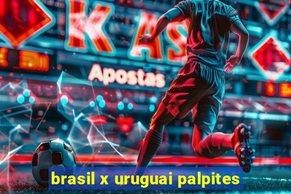 brasil x uruguai palpites