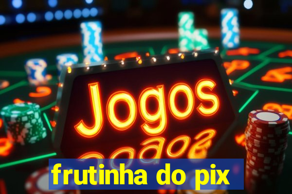 frutinha do pix