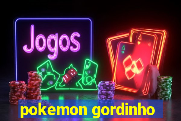 pokemon gordinho