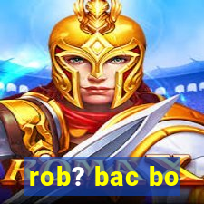 rob? bac bo