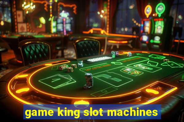 game king slot machines