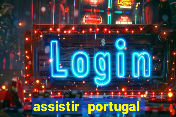 assistir portugal ao vivo