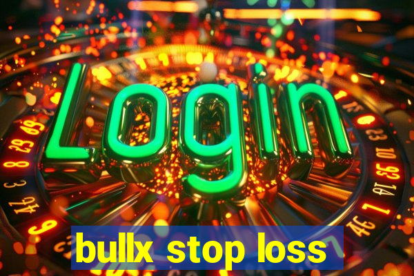 bullx stop loss