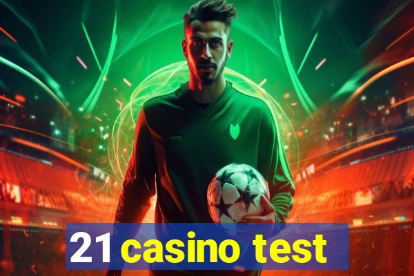 21 casino test