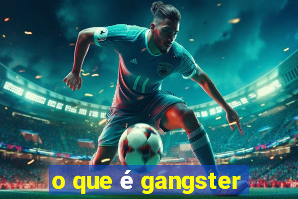 o que é gangster