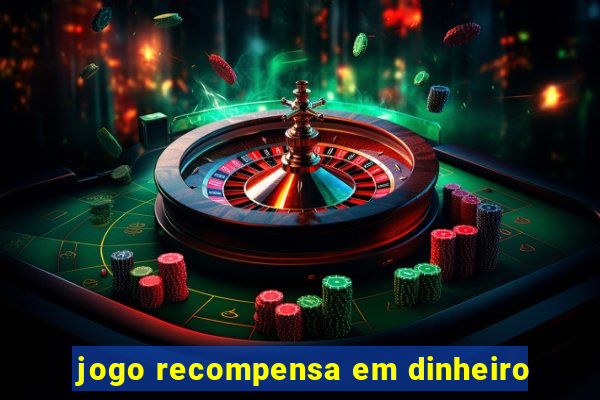 jogo recompensa em dinheiro