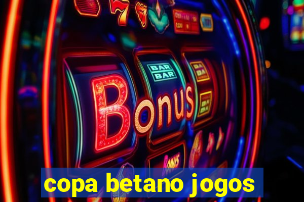 copa betano jogos