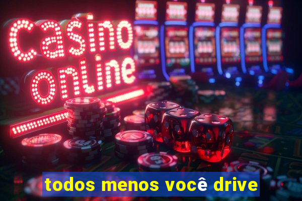 todos menos você drive